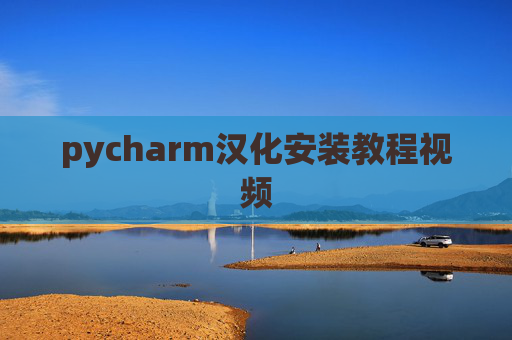 pycharm汉化安装教程视频 pycharm汉化安装教程视频