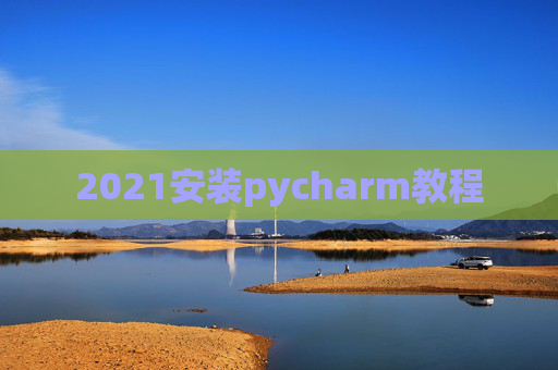 2021安装pycharm教程